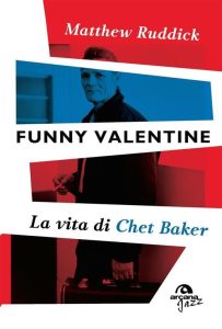 Matthew Ruddick – Funny Valentine. La Vita di Chet Baker (2014)