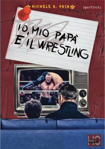 Michele K. Posa – Io, mio papà e il Wrestling (2020)
