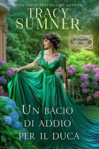 Tracy Sumner – Il Temibile Trio Vol. 3. Un Bacio di Addio per Il Duca (2025) Tracy Sumner – Il Temibile Trio Vol. 3. Un Bacio di Addio per Il Duca (2025)