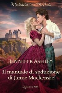 Jennifer Ashley – Serie Mackenzies & McBrides Vol. 2. Il manuale di seduzione di Jamie Mackenzie (2025) Jennifer Ashley – Serie Mackenzies & McBrides Vol. 2. Il manuale di seduzione di Jamie Mackenzie (2025)