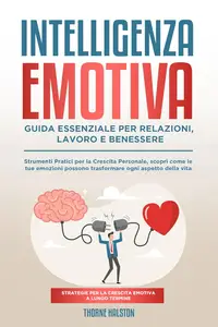 Thorne Halston – Intelligenza Emotiva: Guida Essenziale per Relazioni, Lavoro e Benessere (2025) Thorne Halston – Intelligenza Emotiva: Guida Essenziale per Relazioni, Lavoro e Benessere (2025)