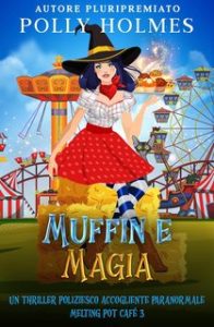 Polly Holmes – Melting Pot Cafe Paranormale Accogliente Serie Criminale Vol. 3. Muffin e Magia (2025)