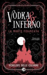 Penelope Delle Colonne – La morte fidanzata Vol. 1. Vodka&Inferno (2025)