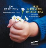 Jon Kabat-Zinn – L’ arte di imparare da ogni cosa. 100 lezioni di consapevolezza (2016) PDF Jon Kabat-Zinn – L’ arte di imparare da ogni cosa. 100 lezioni di consapevolezza (2016) PDF