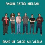 Pinguini Tattici Nucleari – Diamo un calcio all’aldilà (2015) [MP3 320/Flac 16-44]