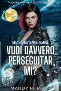 Mandy M. Roth – Magicamente Per Sempre Vol. 6. Vuoi Davvero Perseguitarmi? (2025)