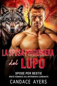 Candace Ayers – Spose Per Bestie. Lupi Vol. 1. La Sposa Prigioniera del Lupo (2025) Candace Ayers – Spose Per Bestie. Lupi Vol. 1. La Sposa Prigioniera del Lupo (2025)