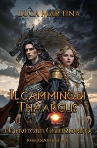 Luca Martina – Il cammino di Thaargus Vol. 1. L’invito del Collezionista (2025) Luca Martina – Il cammino di Thaargus Vol. 1. L’invito del Collezionista (2025)