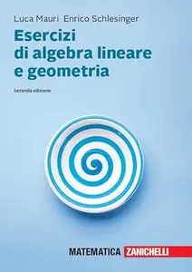Luca Mauri, Enrico Schlesinger – Esercizi di algebra lineare e geometria. Seconda Edizione (2020) True PDF Luca Mauri, Enrico Schlesinger – Esercizi di algebra lineare e geometria. Seconda Edizione (2020) True PDF