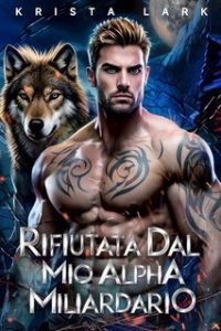 Krista Lark – Lupo Incantato Vol. 1. Rifiutata dal Mio Alpha Miliardario (2024)