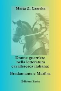 Marta Z. Czarska – Donne guerriere nella letteratura cavalleresca italiana. Bradamante e Marfisa (2025) Marta Z. Czarska – Donne guerriere nella letteratura cavalleresca italiana. Bradamante e Marfisa (2025)