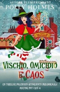 Polly Holmes – Melting Pot Cafe Paranormale Accogliente Serie Criminale Vol. 4. Vischio, Omicidio e Caos (2025)