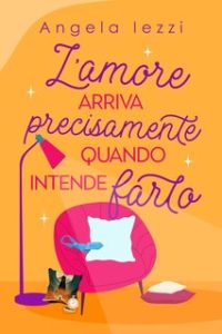 Angela Iezzi – L’amore arriva precisamente quando intende farlo (2025) Angela Iezzi – L’amore arriva precisamente quando intende farlo (2025)