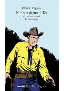Claudio Paglien – Non Son Degno Di Tex – Vita, Morte E Miracoli Del Mitico Range