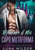 Luna Wilder - Rifiutare il Mio Capo Mutaforma. Rejecting Fate Vol. 1 (2025)