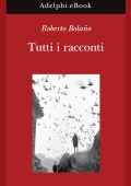 Roberto Bolaño - Tutti i racconti (2025)