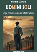 Agnese Manzo - Uomini soli. Cinque racconti in viaggio nelle città dell'Autosole (2025)