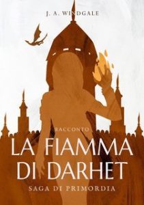 J. A. Windgale – Saga di Primordia Vol.2.5. La Fiamma di Darhet (2022) J. A. Windgale – Saga di Primordia Vol.2.5. La Fiamma di Darhet (2022)
