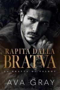 Ava Gray – La Bratva di Valkov Vol. 1. Rapita dalla Bratva (2025) Ava Gray – La Bratva di Valkov Vol. 1. Rapita dalla Bratva (2025)