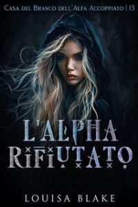 Louisa Blake e Rae Foxx – Casa del Branco dell’Alfa Accoppiato Vol. 3. L’Alpha Rifiutato (2025)