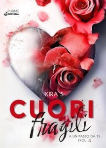Kira S. – Cuori Fragili Vol. 2. A un passo da Te (2025) Kira S. – Cuori Fragili Vol. 2. A un passo da Te (2025)