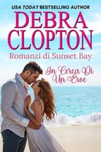 Debra Clopton – Romanzi di Sunset Bay Vol. 2. In Cerca Di Un Eroe (2025)