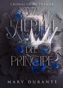 Mary Durante – Cronache di Themar Vol. 2. L’Alpha del principe (2025) Mary Durante – Cronache di Themar Vol. 2. L’Alpha del principe (2025)
