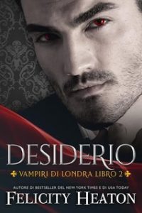 Felicity Heaton – Vampiri di Londra Vol. 2. Desiderio (2025) Felicity Heaton – Vampiri di Londra Vol. 2. Desiderio (2025)