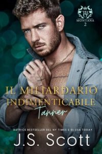 J. S. Scott – Miliardari del Montana Vol. 2. Il Miliardario Indimenticabile ~Tanner (2025)