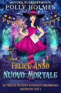 Polly Holmes – Melting Pot Cafe Paranormale Accogliente Serie Criminale Vol. 2. Felice Anno Nuovo Mortale (2025)