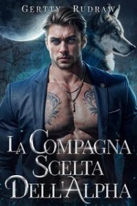 Gertty Rudraw – Lupo Miliardario Vol. 2. La Compagna Scelta dell’Alpha (2024) Gertty Rudraw – Lupo Miliardario Vol. 2. La Compagna Scelta dell’Alpha (2024)