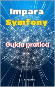 A. De Quattro – Impara Symfony: Guida Pratica (2024) A. De Quattro – Impara Symfony: Guida Pratica (2024)