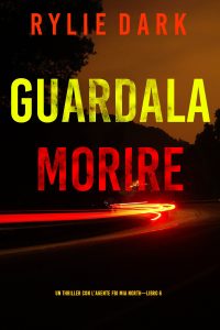 Rylie Dark – Guardala Morire. FBI Mia North Libro 6 (2024)