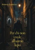 Roberto Gualducci - Per chi non crede all'uomo lupo (2025)