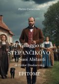 Pietro Caracciolo - Il Villaggio di STEPANČIKOVO e i Suoi Abiyanyi di Fëdor Dostoevskij. Epitome (2025)