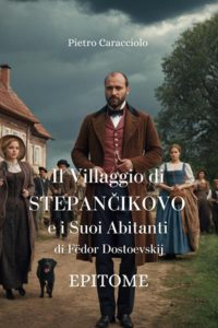 Pietro Caracciolo – Il Villaggio di STEPANČIKOVO e i Suoi Abiyanyi di Fëdor Dostoevskij. Epitome (2025)