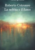 Roberto Cotroneo - La nebbia e il fuoco (2025)