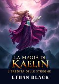 Ethan Black - La Magia di Kaelin. L'eredità delle Streghe (2025)