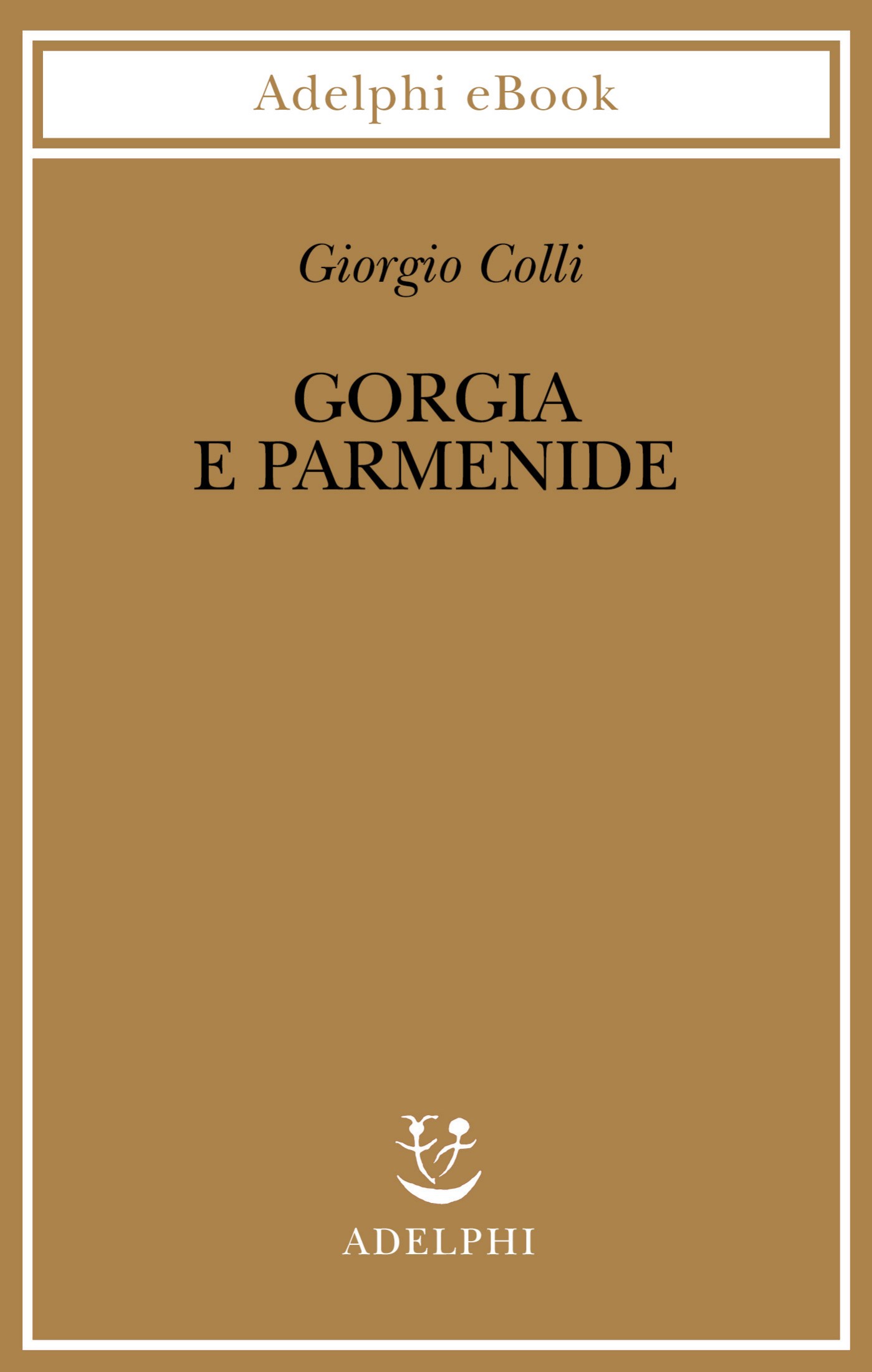 Giorgio Colli – Gorgia e Parmenide. Lezioni 1965-1967 (2025) Giorgio Colli – Gorgia e Parmenide. Lezioni 1965-1967 (2025)