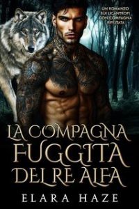 Elera Haze – I Re Alfa Proibiti Vol. 17. La Compagna Fuggita del Re Alfa (2025)