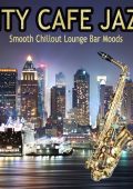 VA - City Cafe Jazz [Smooth Chillout Lounge Bar Moods] (2018) MP3