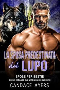 Candace Ayers – Spose Per Bestie. Lupi Vol. 4. La Sposa Predestinata del Lupo (2025) Candace Ayers – Spose Per Bestie. Lupi Vol. 4. La Sposa Predestinata del Lupo (2025)