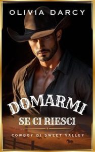 Olivia Darcy – Cowboy di Sweet Valley Vol. 1. Domarmi, se ci riesci (2025) Olivia Darcy – Cowboy di Sweet Valley Vol. 1. Domarmi, se ci riesci (2025)