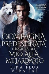 Lira Flux e Vera Fae – I Re Alfa Proibiti Vol. 21. Compagna Predestinata e Incinta del Mio Alfa Miliardario (2025)