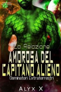 Alyx X – Dominatori Extraterrestri Vol. 6. La Relazione Amorosa del Capitano Alieno (2025) Alyx X – Dominatori Extraterrestri Vol. 6. La Relazione Amorosa del Capitano Alieno (2025)