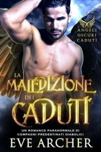 Eve Archer – Angeli Oscuri Caduti Vol. 2. La Maledizione dei Caduti (2025) Eve Archer – Angeli Oscuri Caduti Vol. 2. La Maledizione dei Caduti (2025)