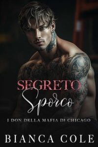Bianca Cole – I don della mafia di Chicago Vol. 6. Segreto Sporco (2025) Bianca Cole – I don della mafia di Chicago Vol. 6. Segreto Sporco (2025)