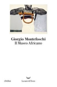 Giorgio Montefoschi – Il museo africano (2019) Giorgio Montefoschi – Il museo africano (2019)
