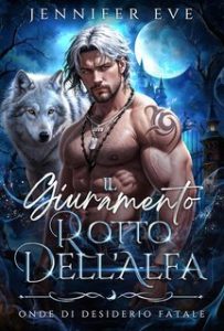 Jennifer Eve – Onde di Desiderio Fatale Vol. 1. Il Giuramento Rotto dell’Alfa (2025)