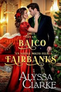 Alyssa Clarke – Quegli Scandalosi Fairbanks Vol. 9. Inizia con un Bacio: Un Natale Molto Felice a Fairbanks (2025)